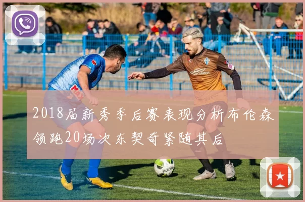 2018届新秀季后赛表现分析布伦森领跑20场次东契奇紧随其后